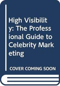 High Visibility: The Professional Guide to Celebrity Marketing