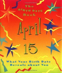 The Birth Date Book April 15: What Your Birthday Reveals About You (Birth Date Books)