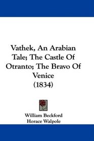 Vathek, An Arabian Tale; The Castle Of Otranto; The Bravo Of Venice (1834)