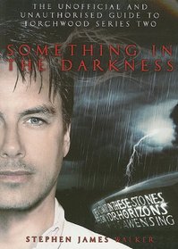 Something in the Darkness: The Unofficial and Unauthorised Guide to Torchwood Series Two (Torchwood Series 2)