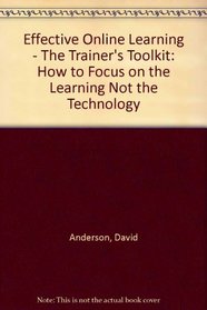 Effective Online Learning - The Trainer's Toolkit: How to Focus on the Learning Not the Technology