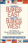 When Business East Meets Business West: The Guide to Practice and Protocol in the Pacific Rim