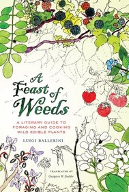 A Feast of Weeds: A Literary Guide to Foraging and Cooking Wild Edible Plants (California Studies in Food and Culture)