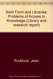 Sixth Form and Libraries: Problems of Access to Knowledge (Library and information research report)