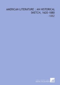 American Literature ; an Historical Sketch, 1620-1880: -1882