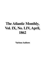 The Atlantic Monthly, Vol. IX, No. LIV, April, 1862