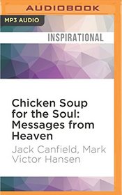 Chicken Soup for the Soul: Messages from Heaven: 101 Miraculous Stories of Signs from Beyond, Amazing Connections, and Love that Doesn't Die