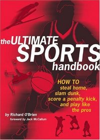 The Ultimate Sports Handbook: How to Steal Home, Slam Dunk, Score a Penalty Kick, and Play Like the Pros