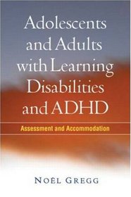 Adolescents and Adults with Learning Disabilities and ADHD: Assessment and Accommodation