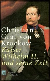 Kaiser Wilhelm II. und seine Zeit. Biographie einer Epoche.