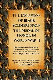 The Exclusion of Black Soldiers from the Medal of Honor in World War II: The Study Commissioned by the U. S. Army to Investigate Racial Bias in the Awarding of the Nation's Highest Military Decoration