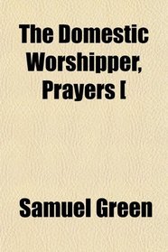 The Domestic Worshipper, Prayers [