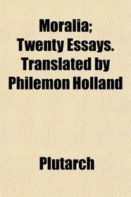 Moralia; Twenty Essays. Translated by Philemon Holland