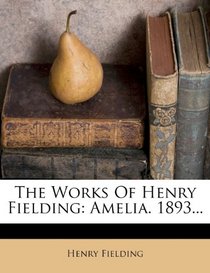 The Works Of Henry Fielding: Amelia. 1893...