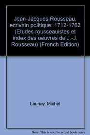 Jean-Jacques Rousseau, ecrivain politique: 1712-1762 (Etudes rousseauistes et index des oeuvres de J.-J. Rousseau) (French Edition)