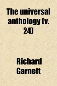 The Universal Anthology (v. 24); A Collection of the Best Literature, Ancient, Medival and Modern, With Biographical and Explanatory Notes