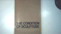 The condition of sculpture: A selection of recent sculpture by younger British and foreign artists : [catalogue of an exhibition held at the] Hayward Gallery, London, 29 May-13 July 1975