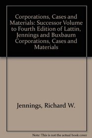 Corporations, Cases and Materials: Successor Volume to Fourth Edition of Lattin, Jennings and Buxbaum Corporations, Cases and Materials (American casebook series)