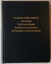 Descendants of William Mosley, Sr., Early Resident, Floyd County, Kentucky Via Hawkins County, Tennessee Via Rockingham County, North Carolina
