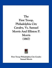 The First Troop, Philadelphia City Cavalry, Vs. Samuel Morris And Elliston P. Morris (1867)