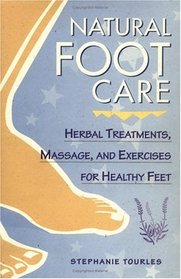 Natural Foot Care : Herbal Treatments, Massage, and Exercises for Healthy Feet