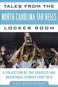 Tales from the North Carolina Tar Heels Locker Room: A Collection of the Greatest UNC Basketball Stories Ever Told (Tales from the Team)