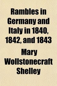 Rambles in Germany and Italy in 1840, 1842, and 1843