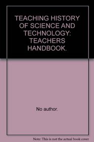 TEACHING HISTORY OF SCIENCE AND TECHNOLOGY: TEACHERS HANDBOOK.