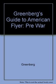 Greenberg's Guide to American Flyer: Pre War (Greenberg's Guide to American Flyer Prewar O Gauge)