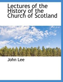 Lectures of the History of the Church of Scotland