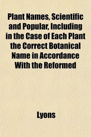 Plant Names, Scientific and Popular, Including in the Case of Each Plant the Correct Botanical Name in Accordance With the Reformed