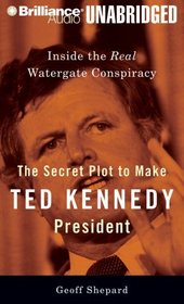 The Secret Plot to Make Ted Kennedy President: Inside the Real Watergate Conspiracy (Audio CD) (Unabridged)