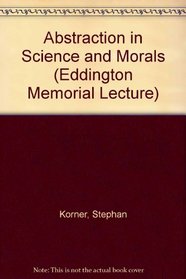Abstraction in Science and Morals (Eddington Memorial Lecture)