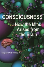 Consciousness: How the Mind Arises from the Brain
