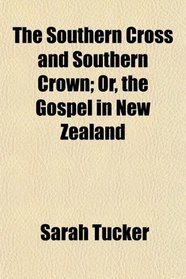 The Southern Cross and Southern Crown; Or, the Gospel in New Zealand