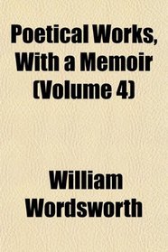 Poetical Works, With a Memoir (Volume 4)
