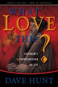 What Love Is This?: Calvinism's Misrepresentation of God
