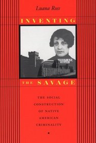 Inventing the Savage: The Social Construction of Native American Criminality