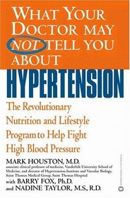 What Your Doctor May Not Tell You About Hypertension : The Revolutionary Nutrition and Lifestyle Program to Help Fight High Blood Pressure