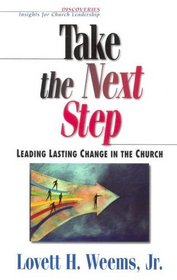 Take the Next Step: Leading Lasting Change in the Church (Discoveries : Insights for Church Leadership)