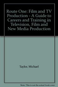 Route One: Film and TV Production - A Guide to Careers and Training in Television, Film and New Media Production