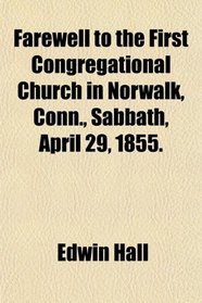 Farewell to the First Congregational Church in Norwalk, Conn., Sabbath, April 29, 1855.