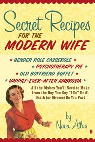 Secret Recipes for the Modern Wife: All the Dishes You'll Need to Make from the Day You Say 
