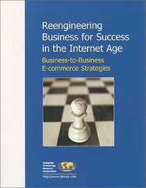 Reengineering Business for Success in the Internet Age : Business-to-Business E-commerce Strategies
