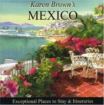 Karen Brown's Mexico 2010: Exceptional Places to Stay & Itineraries (Karen Brown's Mexico Charming Inns and Itineraries)