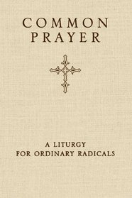 Common Prayer: A Liturgy for Ordinary Radicals