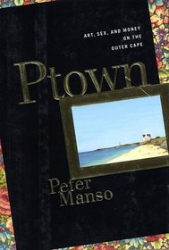 Ptown : Art, Sex and Money on the Outer Cape (Lisa Drew Books (Hardcover))