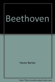 Beethoven: A critical appreciation of Beethoven's nine symphonies and his only opera, Fidelio, with its four overtures