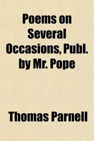 Poems on Several Occasions, Publ. by Mr. Pope