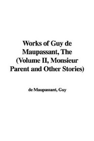 Works of Guy de Maupassant, The (Volume II, Monsieur Parent and Other Stories)